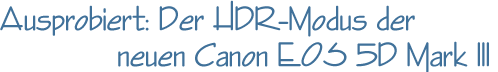 Ausprobiert: Die HDR Funktion der neune Canon EOS 5D Mark III