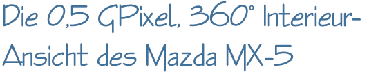 Die 0,5 GPixel, 360° Interieur Ansicht des Mazda MX-5