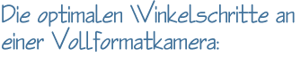 Die optimalen Winkelschritte an einer Vollformatkamera: